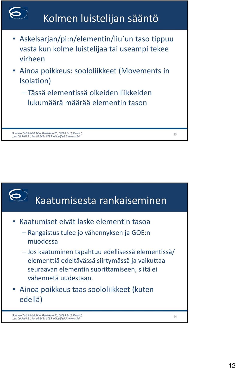 Kaatumiset eivät laske elementin tasoa Rangaistus tulee jo vähennyksen ja GOE:n muodossa Jos kaatuminen tapahtuu edellisessä elementissä/