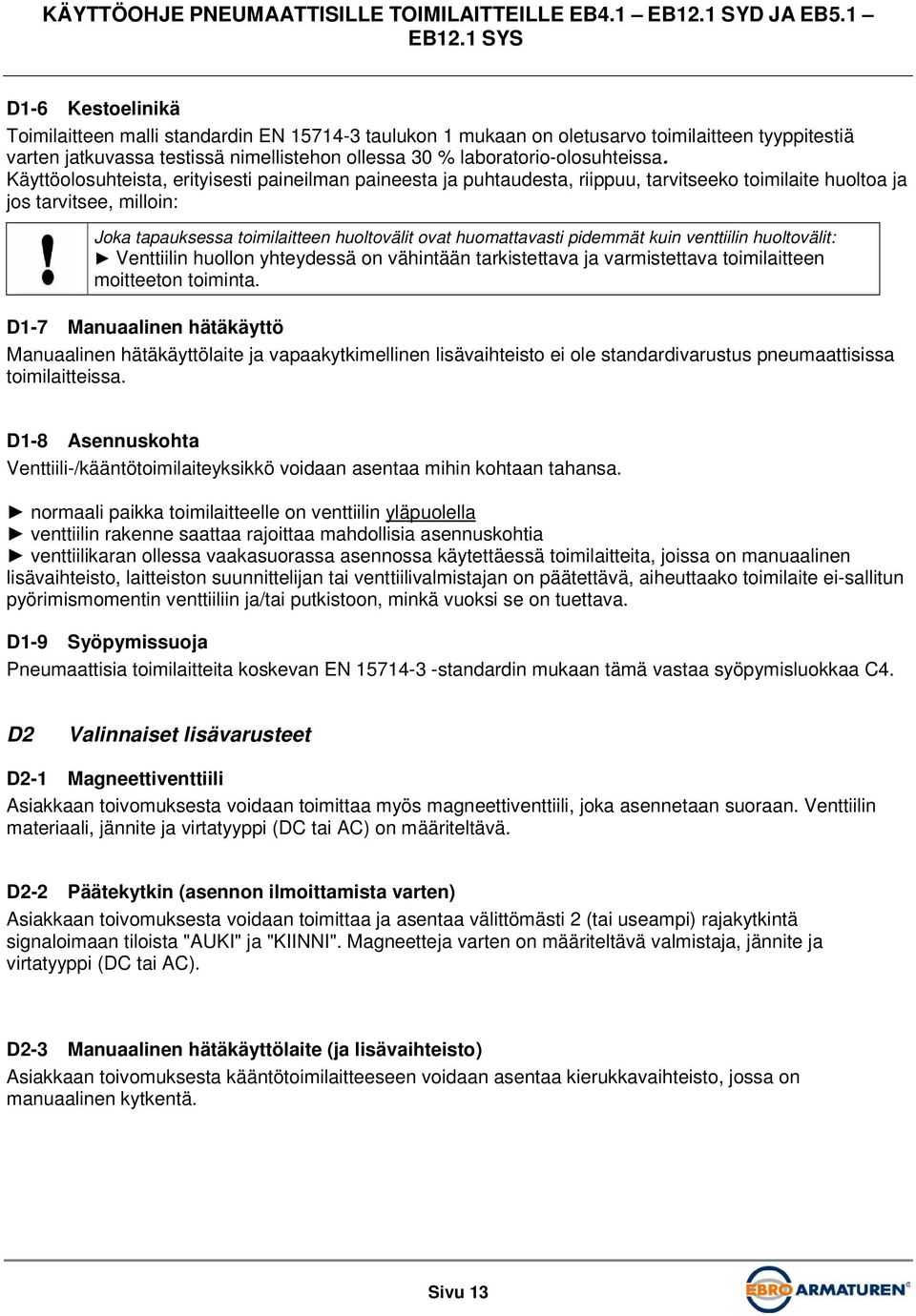 pidemmät kuin venttiilin huoltovälit: Venttiilin huollon yhteydessä on vähintään tarkistettava ja varmistettava toimilaitteen moitteeton toiminta.