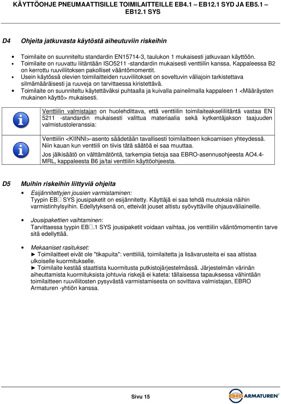 Usein käytössä olevien toimilaitteiden ruuviliitokset on soveltuvin väliajoin tarkistettava silmämääräisesti ja ruuveja on tarvittaessa kiristettävä.