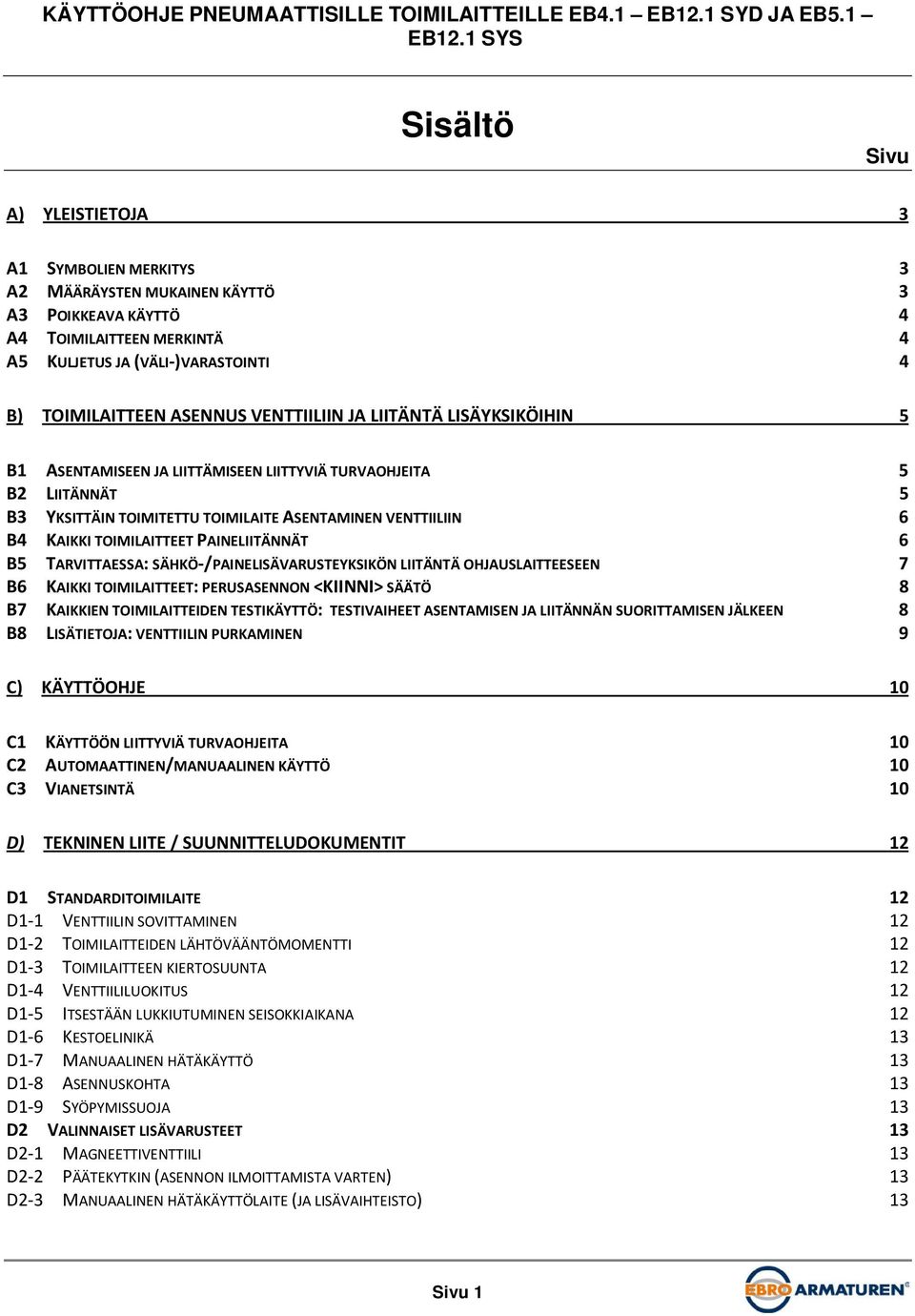 PAINELIITÄNNÄT 6 B5 TARVITTAESSA: SÄHKÖ-/PAINELISÄVARUSTEYKSIKÖN LIITÄNTÄ OHJAUSLAITTEESEEN 7 B6 KAIKKI TOIMILAITTEET: PERUSASENNON <KIINNI> SÄÄTÖ 8 B7 KAIKKIEN TOIMILAITTEIDEN TESTIKÄYTTÖ: