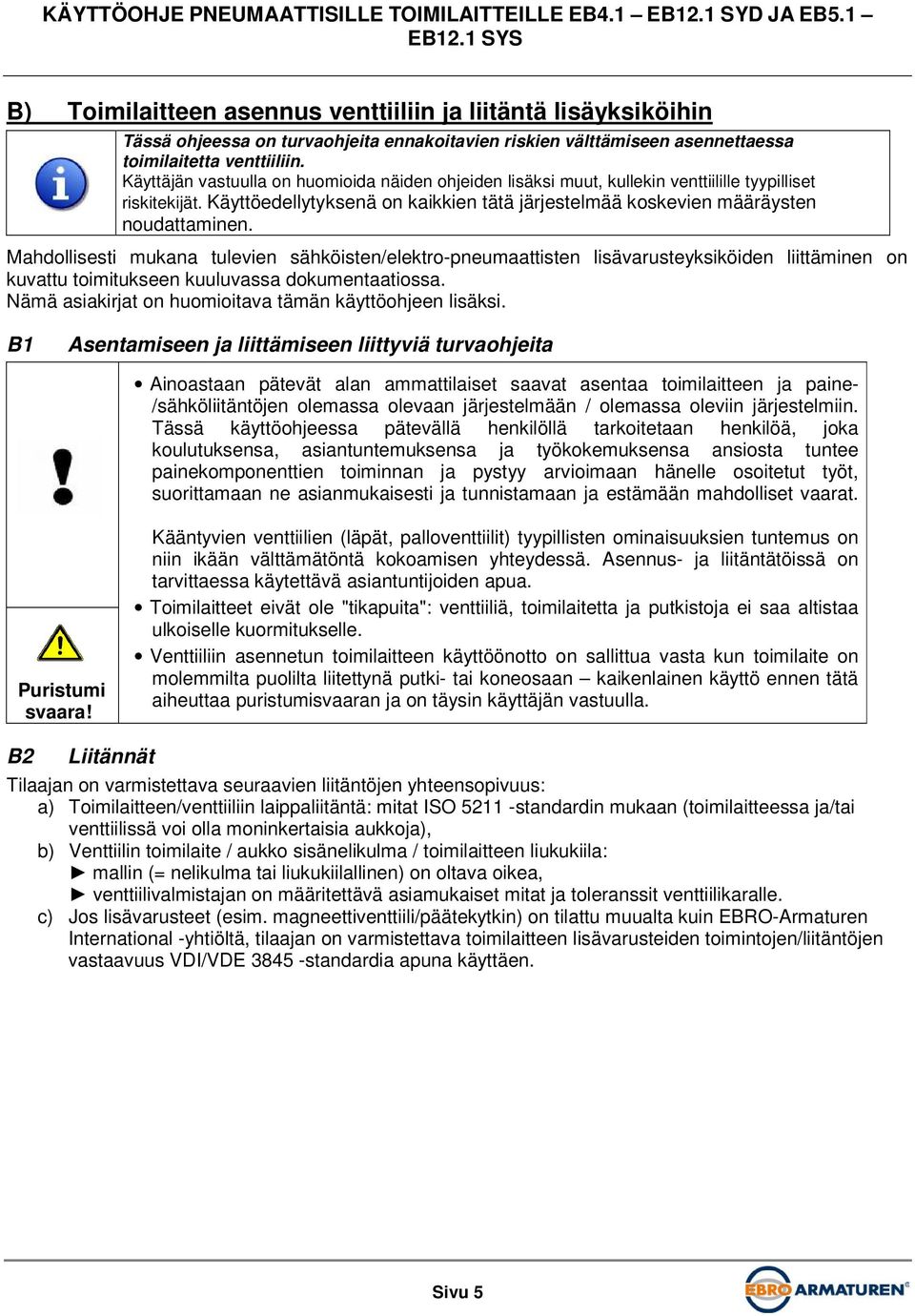 Mahdollisesti mukana tulevien sähköisten/elektro-pneumaattisten lisävarusteyksiköiden liittäminen on kuvattu toimitukseen kuuluvassa dokumentaatiossa.