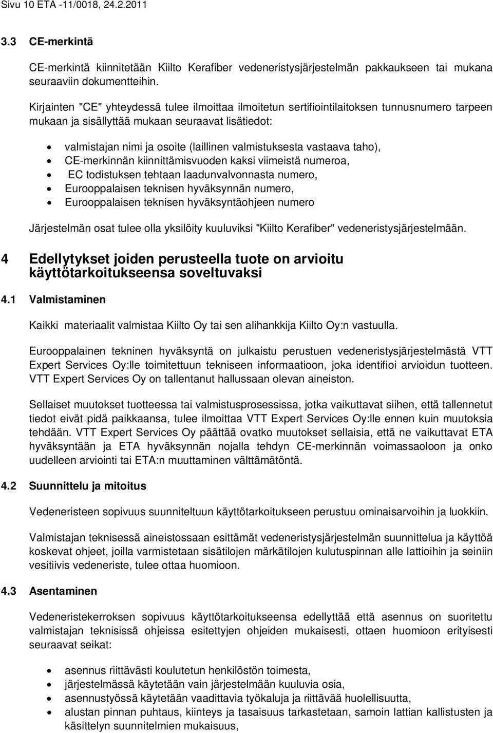 valmistuksesta vastaava taho), CE-merkinnän kiinnittämisvuoden kaksi viimeistä numeroa, EC todistuksen tehtaan laadunvalvonnasta numero, Eurooppalaisen teknisen hyväksynnän numero, Eurooppalaisen