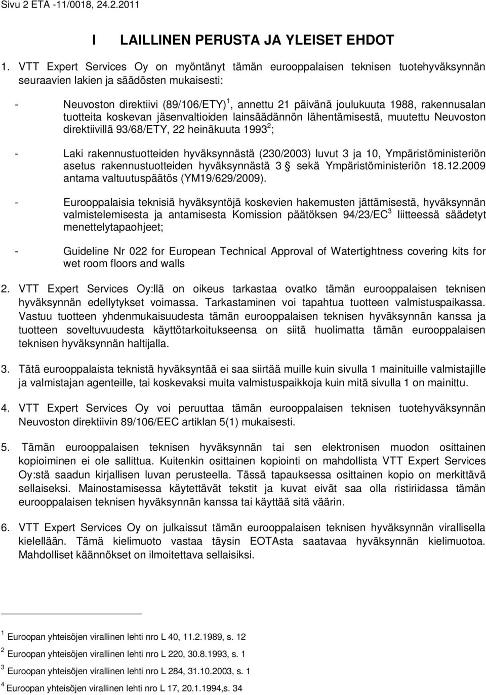 1988, rakennusalan tuotteita koskevan jäsenvaltioiden lainsäädännön lähentämisestä, muutettu Neuvoston direktiivillä 93/68/ETY, 22 heinäkuuta 1993 2 ; - Laki rakennustuotteiden hyväksynnästä