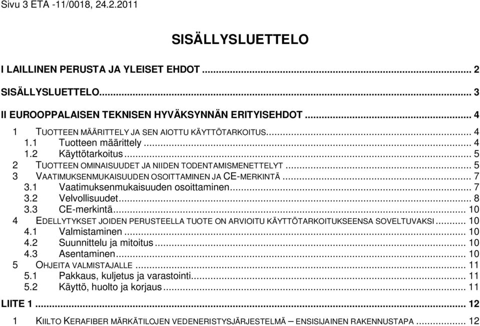 .. 5 3 VAATIMUKSENMUKAISUUDEN OSOITTAMINEN JA CE-MERKINTÄ... 7 3.1 Vaatimuksenmukaisuuden osoittaminen... 7 3.2 Velvollisuudet... 8 3.3 CE-merkintä.