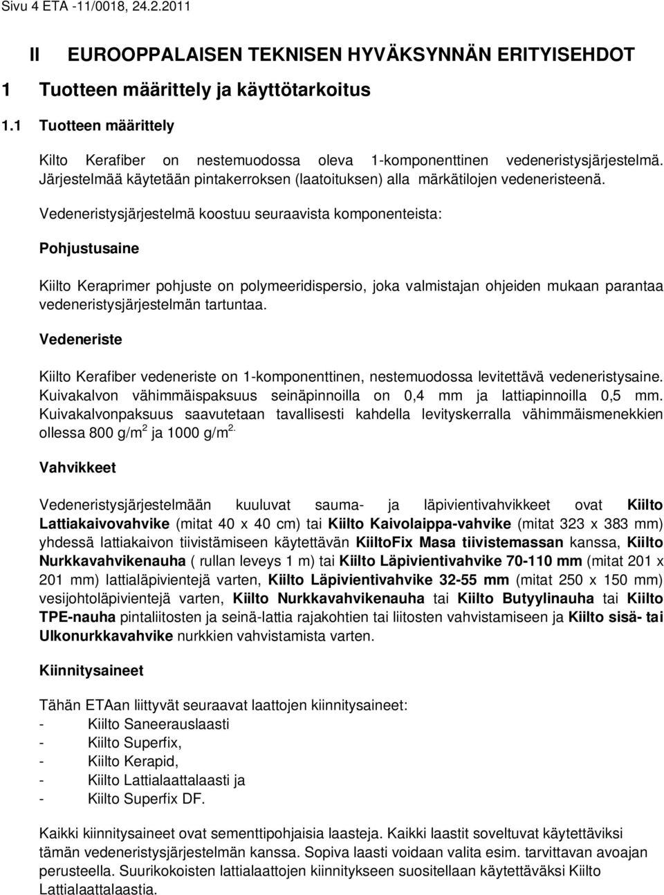 Vedeneristysjärjestelmä koostuu seuraavista komponenteista: Pohjustusaine Kiilto Keraprimer pohjuste on polymeeridispersio, joka valmistajan ohjeiden mukaan parantaa vedeneristysjärjestelmän