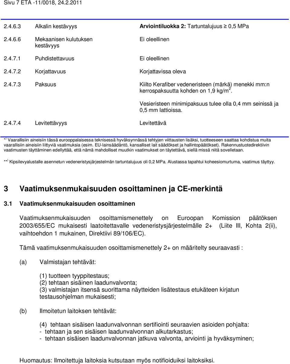 * ) Vaarallisiin aineisiin tässä eurooppalaisessa teknisessä hyväksynnässä tehtyjen viittausten lisäksi, tuotteeseen saattaa kohdistua muita vaarallisiin aineisiin liittyviä vaatimuksia (esim.