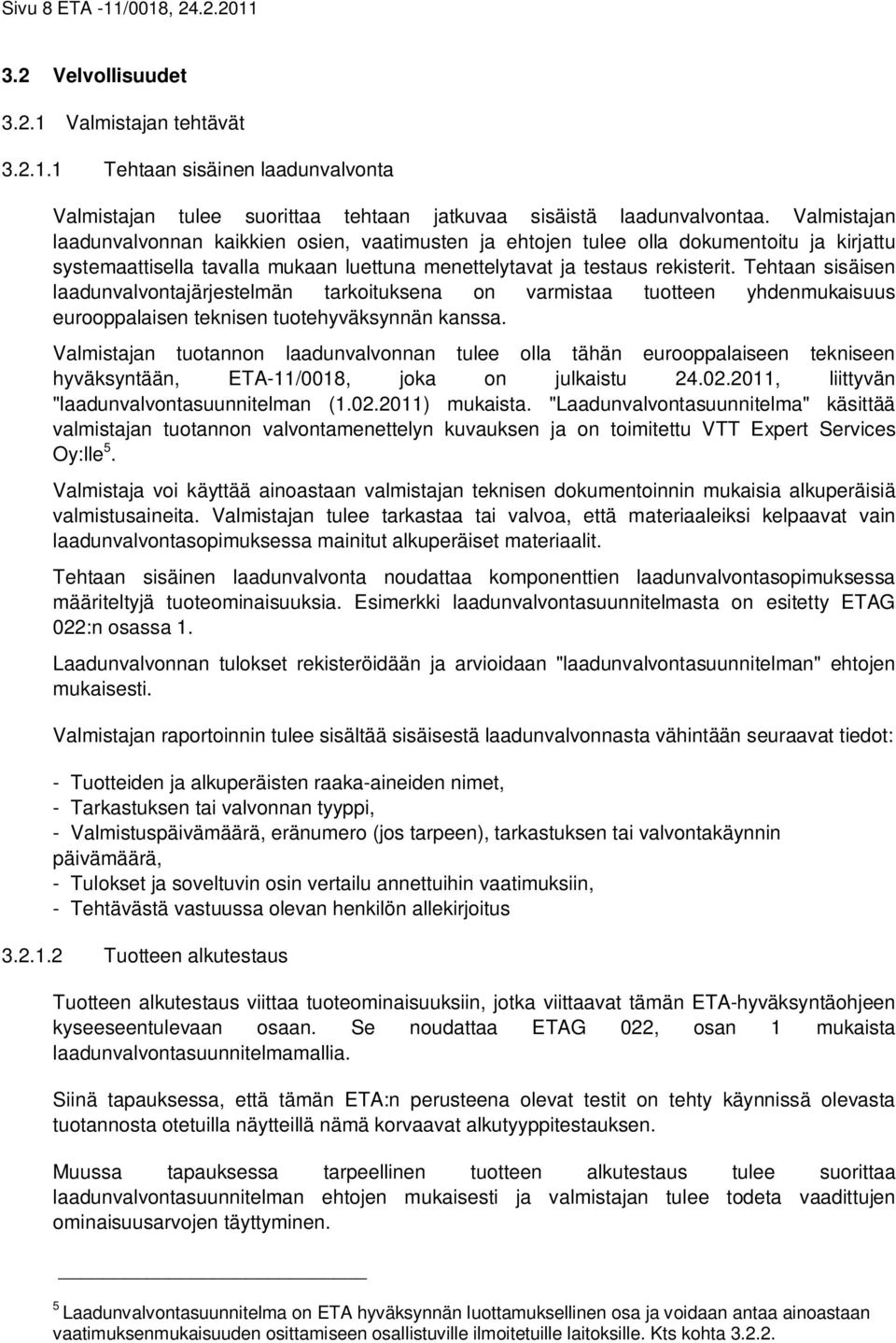 Tehtaan sisäisen laadunvalvontajärjestelmän tarkoituksena on varmistaa tuotteen yhdenmukaisuus eurooppalaisen teknisen tuotehyväksynnän kanssa.