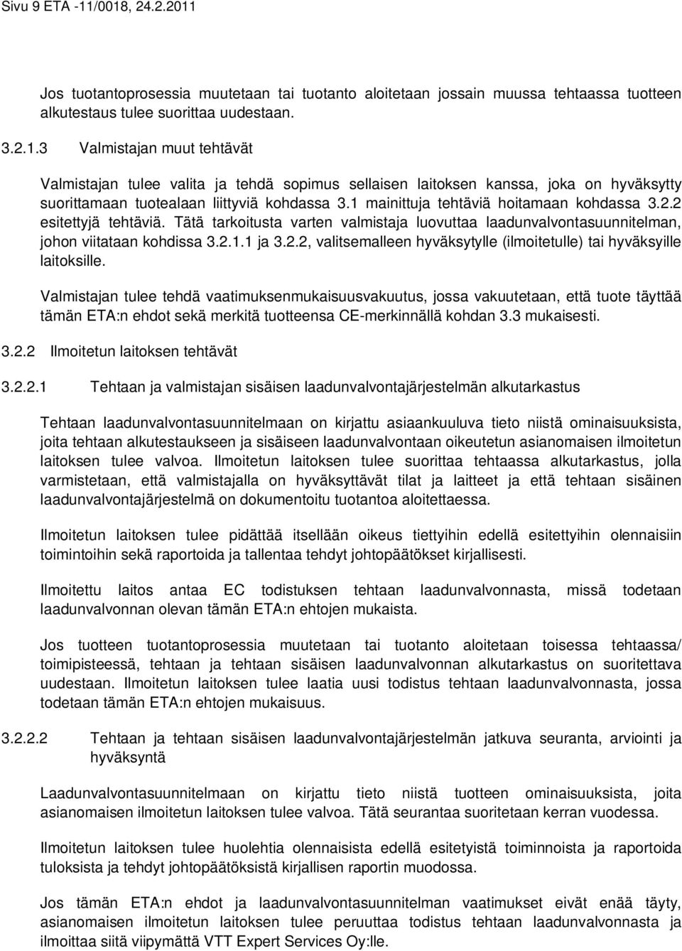 Valmistajan tulee tehdä vaatimuksenmukaisuusvakuutus, jossa vakuutetaan, että tuote täyttää tämän ETA:n ehdot sekä merkitä tuotteensa CE-merkinnällä kohdan 3.3 mukaisesti. 3.2.