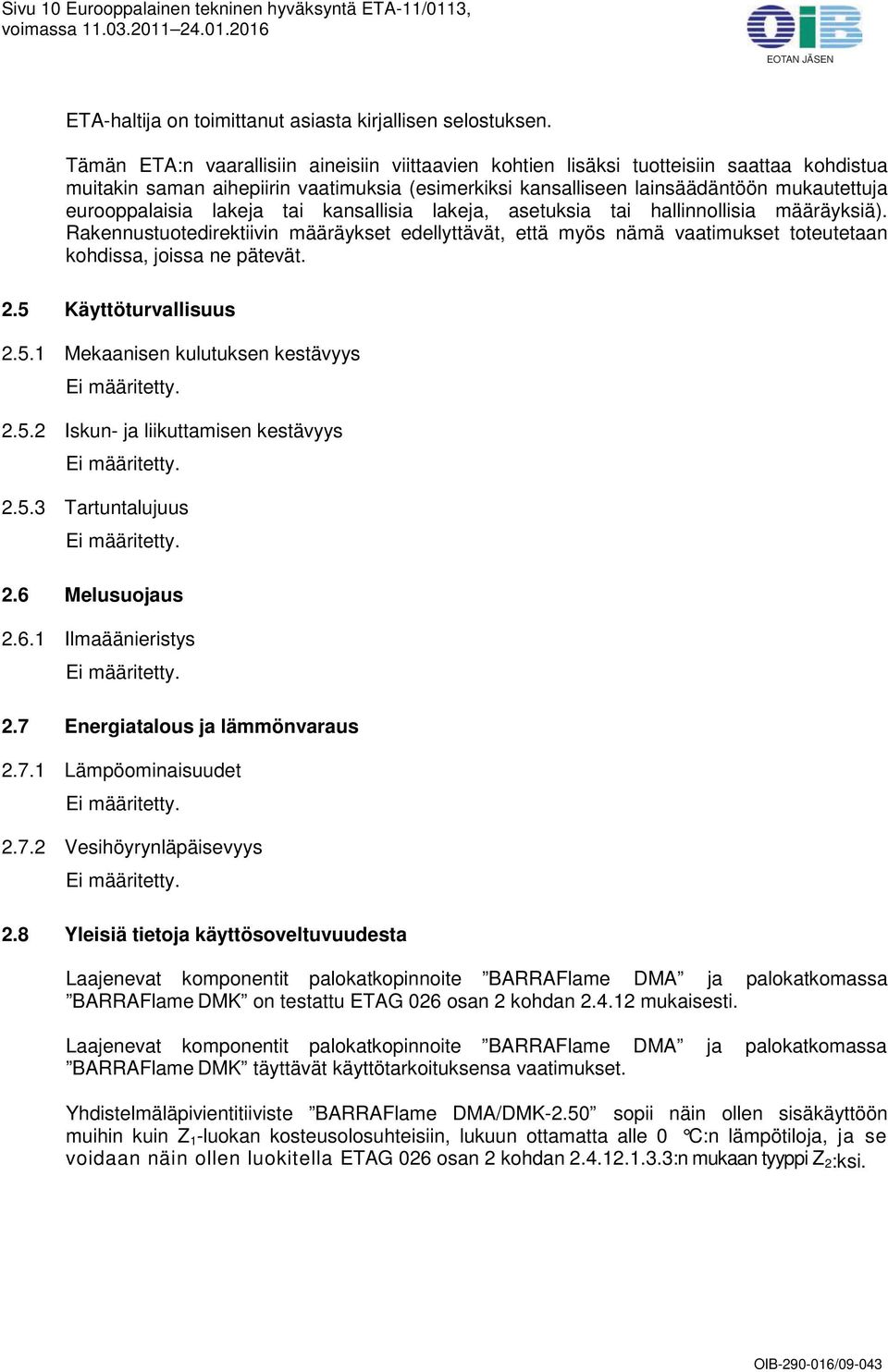 lakeja tai kansallisia lakeja, asetuksia tai hallinnollisia määräyksiä). Rakennustuotedirektiivin määräykset edellyttävät, että myös nämä vaatimukset toteutetaan kohdissa, joissa ne pätevät. 2.