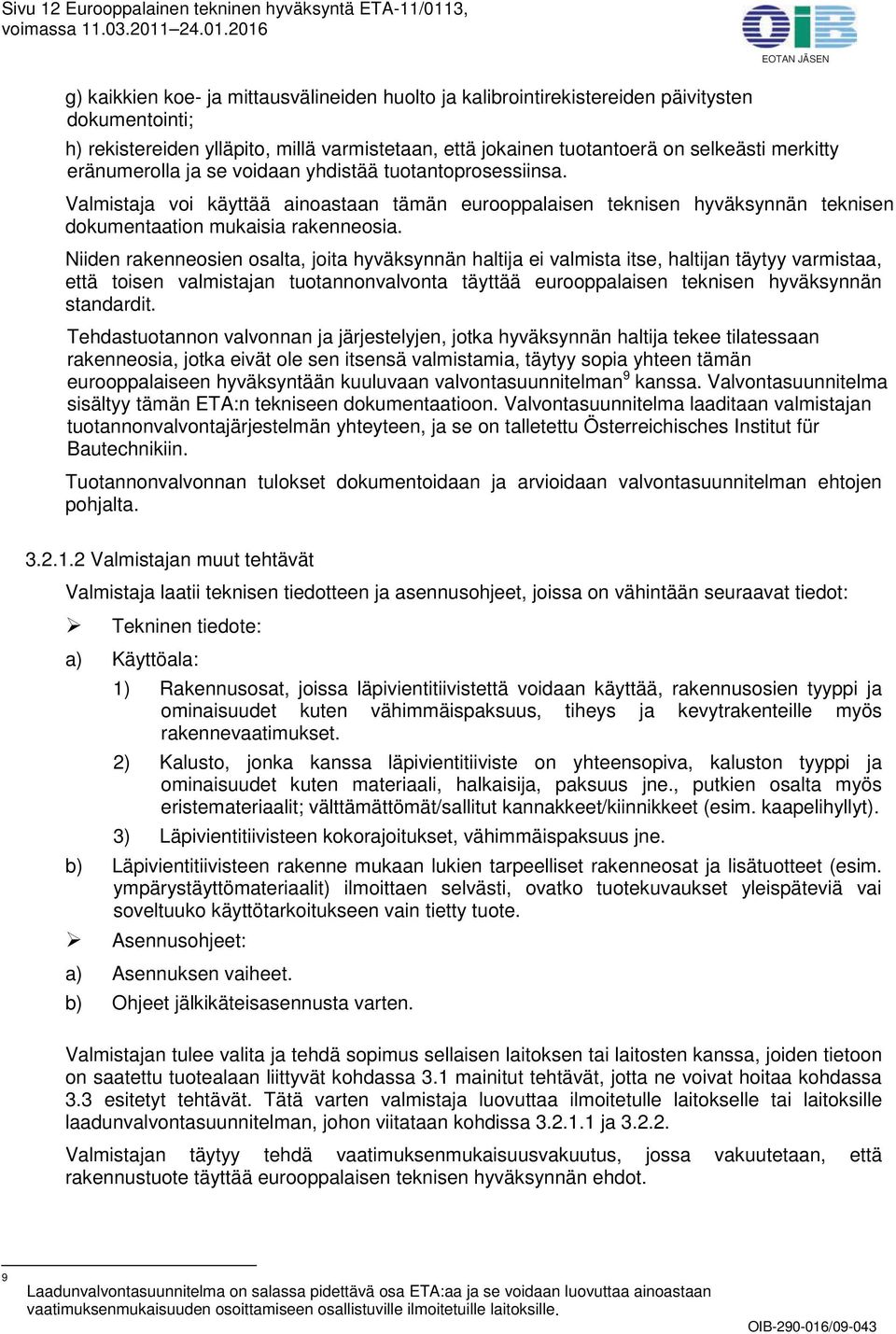 Valmistaja voi käyttää ainoastaan tämän eurooppalaisen teknisen hyväksynnän teknisen dokumentaation mukaisia rakenneosia.