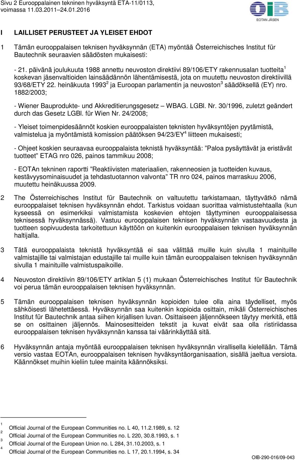 päivänä joulukuuta 1988 annettu neuvoston direktiivi 89/106/ETY rakennusalan tuotteita 1 koskevan jäsenvaltioiden lainsäädännön lähentämisestä, jota on muutettu neuvoston direktiivillä 93/68/ETY 22.