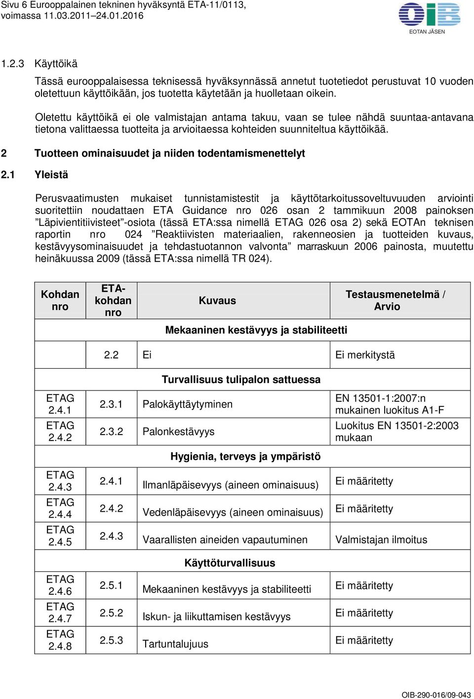 Oletettu käyttöikä ei ole valmistajan antama takuu, vaan se tulee nähdä suuntaa-antavana tietona valittaessa tuotteita ja arvioitaessa kohteiden suunniteltua käyttöikää.