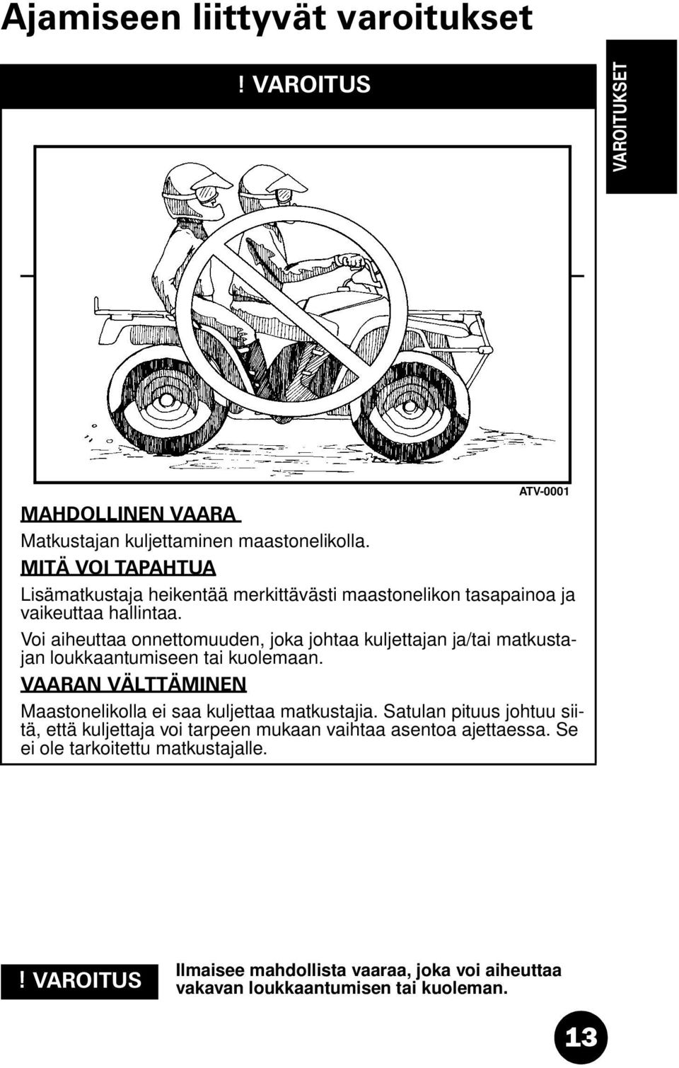 Voi aiheuttaa onnettomuuden, joka johtaa kuljettajan ja/tai matkustajan loukkaantumiseen tai kuolemaan.