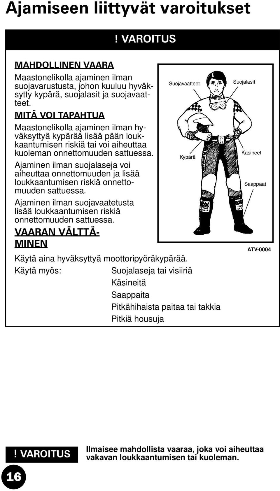 Ajaminen ilman suojalaseja voi aiheuttaa onnettomuuden ja lisää loukkaantumisen riskiä onnettomuuden sattuessa.