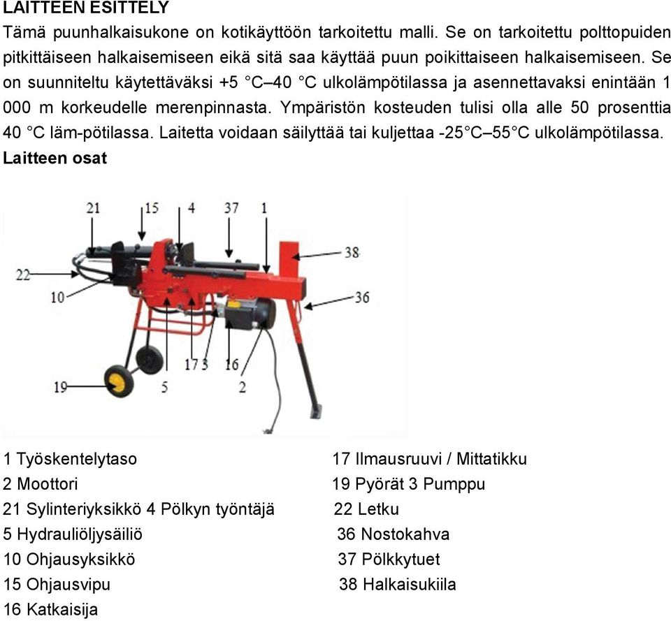 Se on suunniteltu käytettäväksi +5 C 40 C ulkolämpötilassa ja asennettavaksi enintään 1 000 m korkeudelle merenpinnasta.