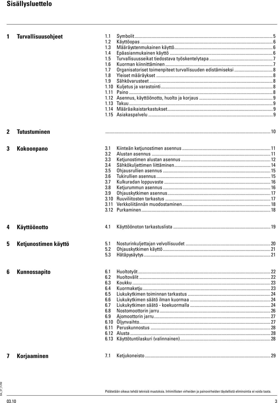 .. 9 1.13 Takuu... 9 1.14 Määräaikaistarkastukset... 9 1.15 Asiakaspalvelu...9 2 Tutustuminen... 3 Kokoonpano 3.1 Kiinteän ketjunostimen asennus... 11 3.2 Alustan asennus... 11 3.3 Ketjunostimen alustan asennus.