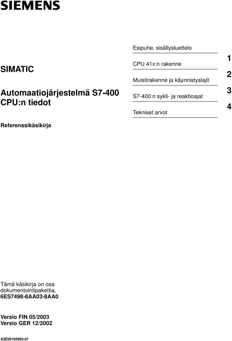 käynnistyslajit S7-400:n sykli- ja reaktioajat Tekniset arvot 1 2 3 4 Tämä