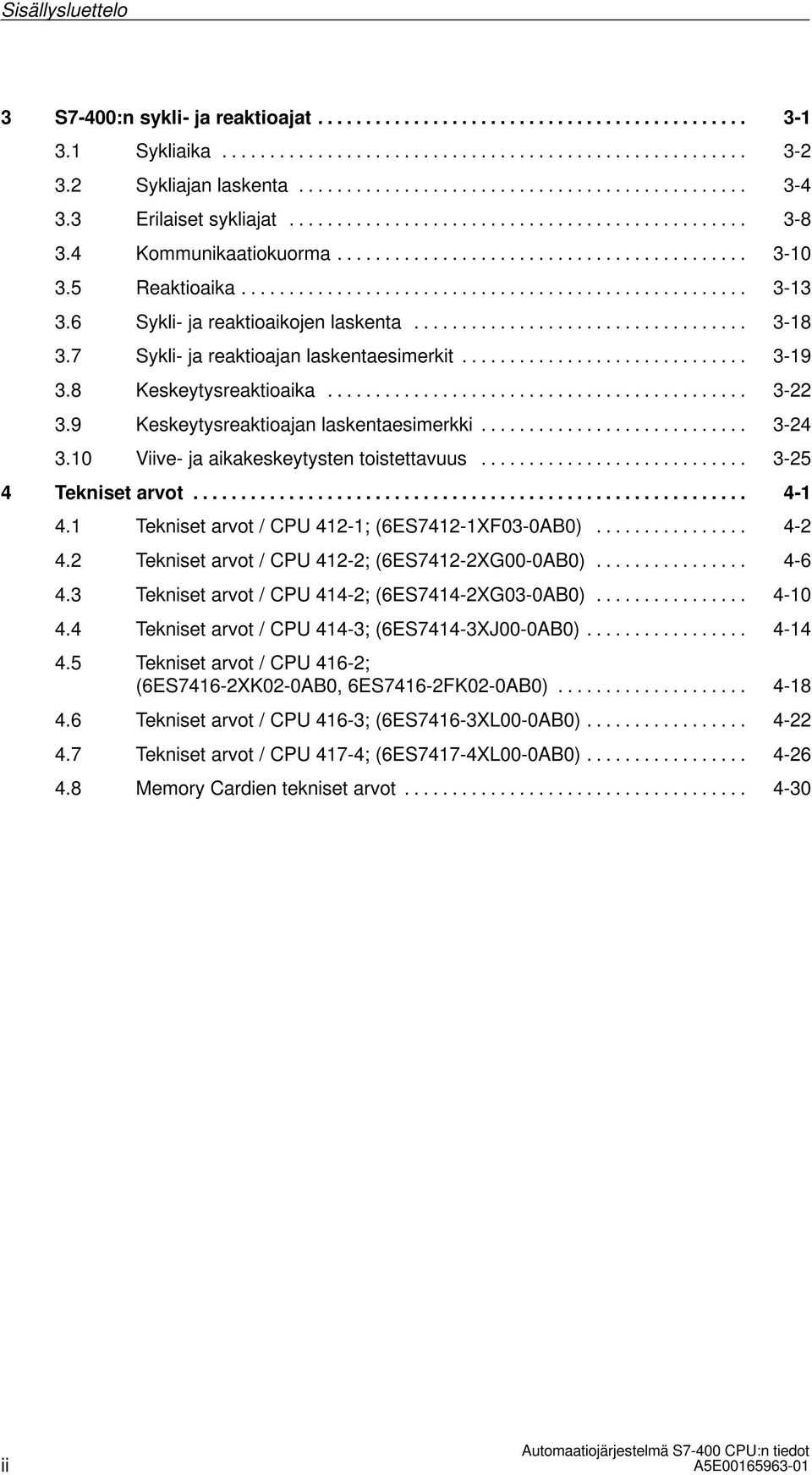 10 Viive- ja aikakeskeytysten toistettavuus... 3-25 4 Tekniset arvot... 4-1 4.1 Tekniset arvot / CPU 412-1; (6ES7412-1XF03-0AB0)... 4-2 4.2 Tekniset arvot / CPU 412-2; (6ES7412-2XG00-0AB0)... 4-6 4.