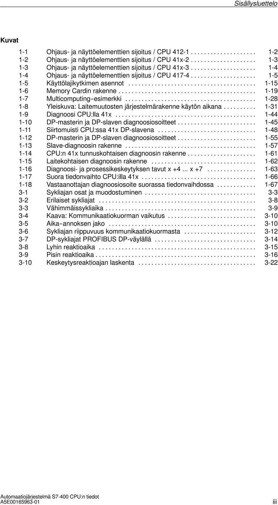 .. 1-28 1-8 Yleiskuva: Laitemuutosten järjestelmärakenne käytön aikana... 1-31 1-9 Diagnoosi CPU:lla 41x... 1-44 1-10 DP-masterin ja DP-slaven diagnoosiosoitteet.