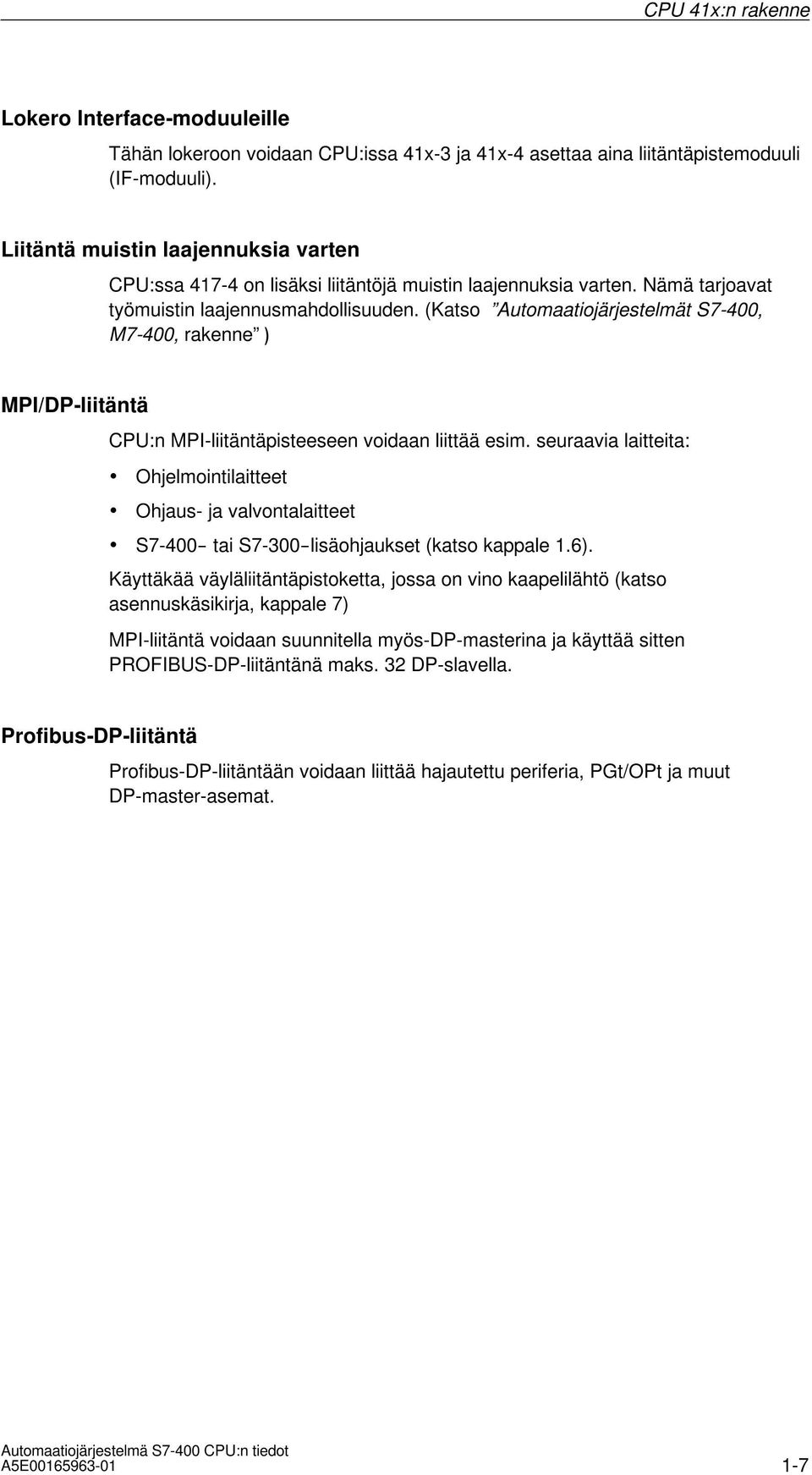 (Katso Automaatiojärjestelmät S7-400, M7-400, rakenne ) MPI/DP-liitäntä CPU:n MPI-liitäntäpisteeseen voidaan liittää esim.