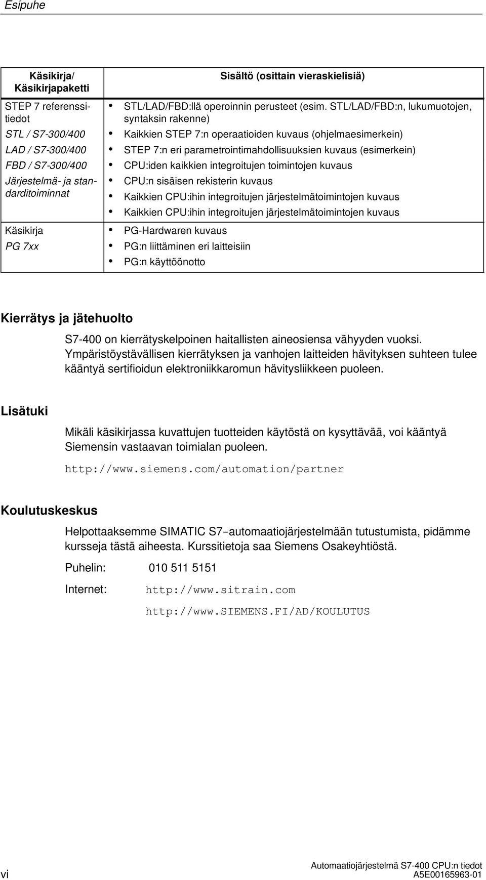 STL/LAD/FBD:n, lukumuotojen, syntaksin rakenne) Kaikkien STEP 7:n operaatioiden kuvaus (ohjelmaesimerkein) STEP 7:n eri parametrointimahdollisuuksien kuvaus (esimerkein) CPU:iden kaikkien