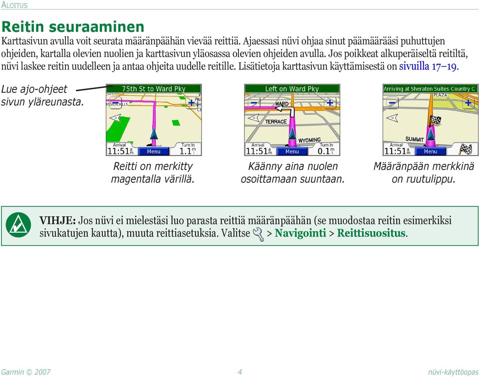 Jos poikkeat alkuperäiseltä reitiltä, nüvi laskee reitin uudelleen ja antaa ohjeita uudelle reitille. Lisätietoja karttasivun käyttämisestä on sivuilla 17 19.