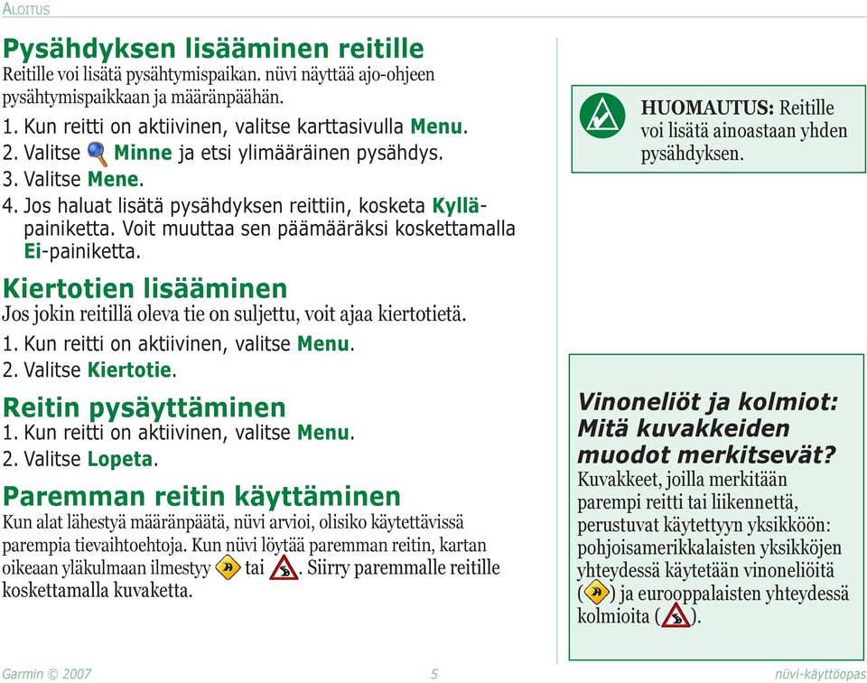 Kiertotien lisääminen Jos jokin reitillä oleva tie on suljettu, voit ajaa kiertotietä. 1. Kun reitti on aktiivinen, valitse Menu. 2. Valitse Kiertotie. Reitin pysäyttäminen 1.