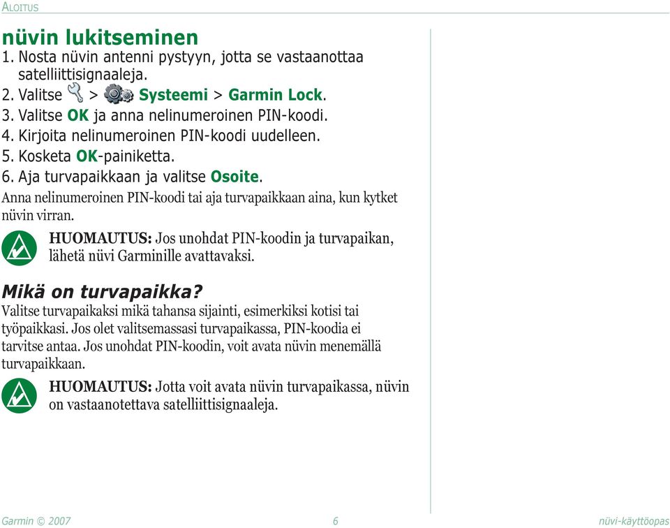 Huomautus: Jos unohdat PIN-koodin ja turvapaikan, lähetä nüvi Garminille avattavaksi. Mikä on turvapaikka? Valitse turvapaikaksi mikä tahansa sijainti, esimerkiksi kotisi tai työpaikkasi.