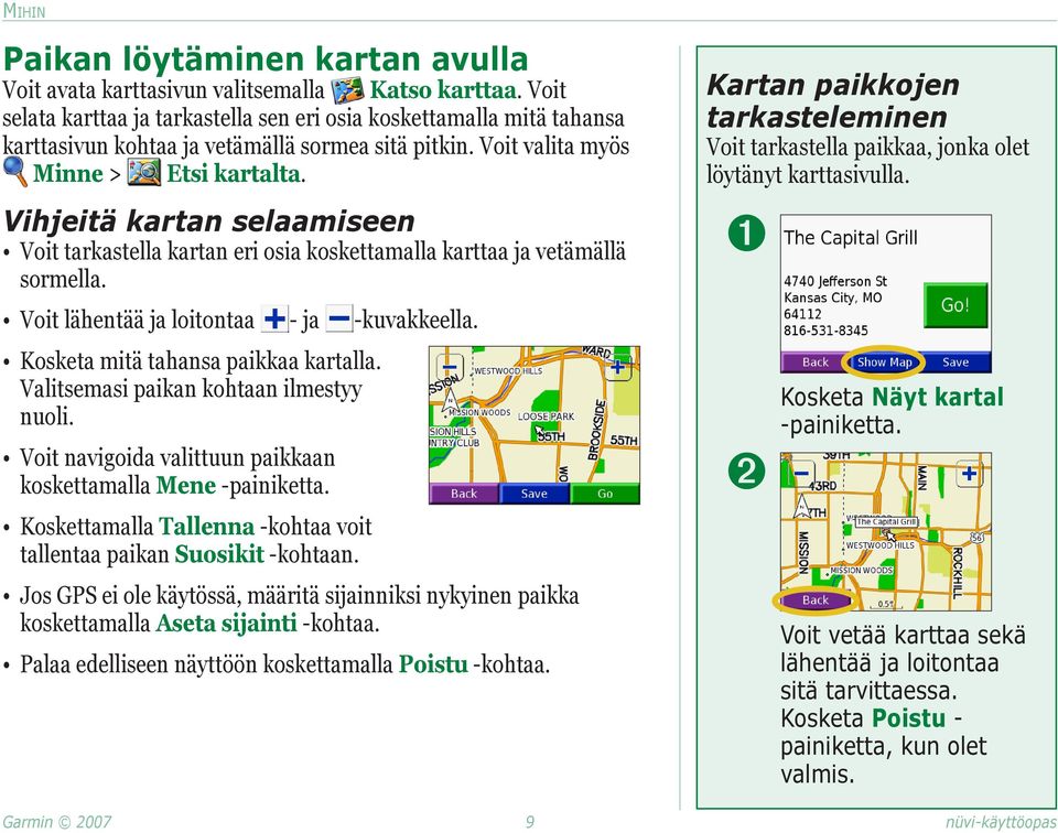 Vihjeitä kartan selaamiseen Voit tarkastella kartan eri osia koskettamalla karttaa ja vetämällä sormella. Voit lähentää ja loitontaa - ja -kuvakkeella. Kosketa mitä tahansa paikkaa kartalla.