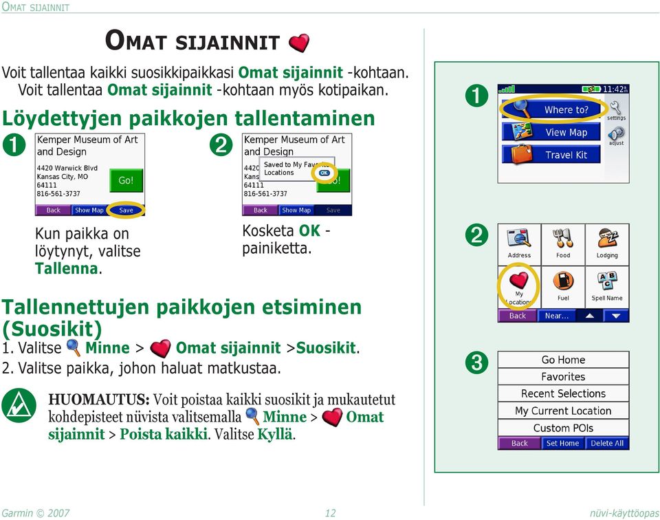 Kosketa OK - painiketta. ➋ Tallennettujen paikkojen etsiminen (Suosikit) 1. Valitse Minne > Omat sijainnit >Suosikit. 2.