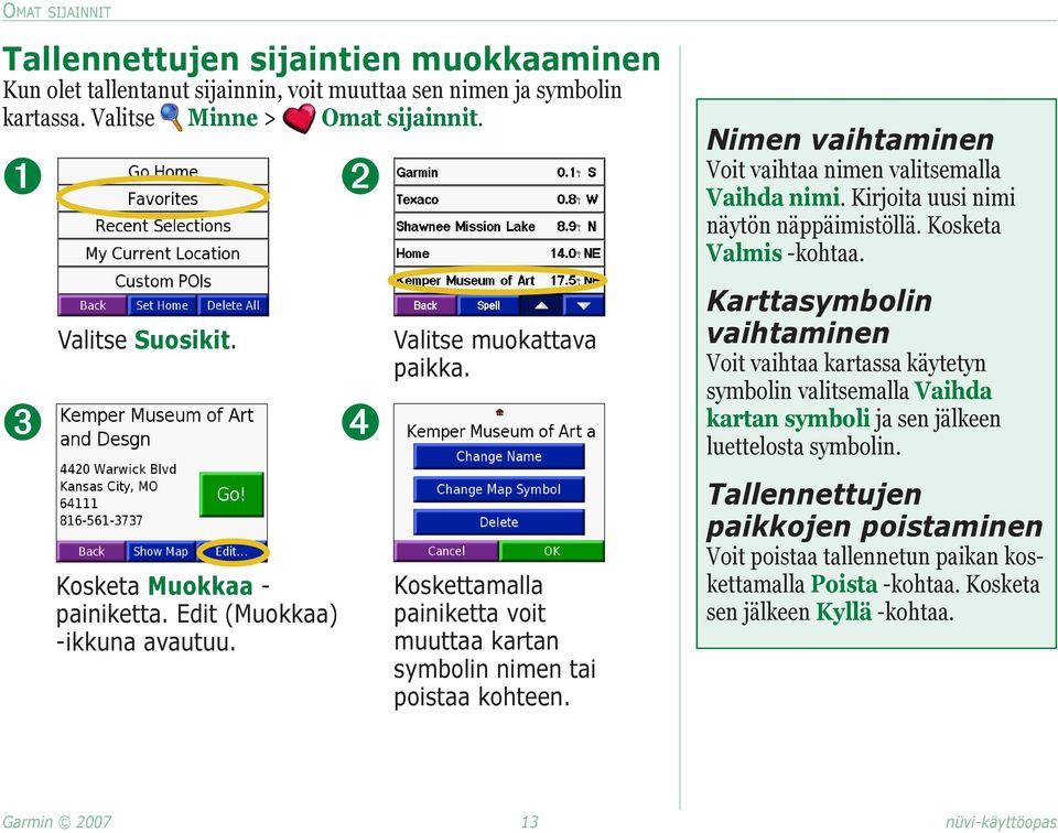 Nimen vaihtaminen Voit vaihtaa nimen valitsemalla Vaihda nimi. Kirjoita uusi nimi näytön näppäimistöllä. Kosketa Valmis -kohtaa.