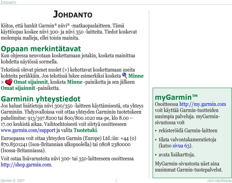 Jos tekstissä lukee esimerkiksi kosketa Minne > Omat sijainnit, kosketa Minne -painiketta ja sen jälkeen Omat sijainnit -painiketta.