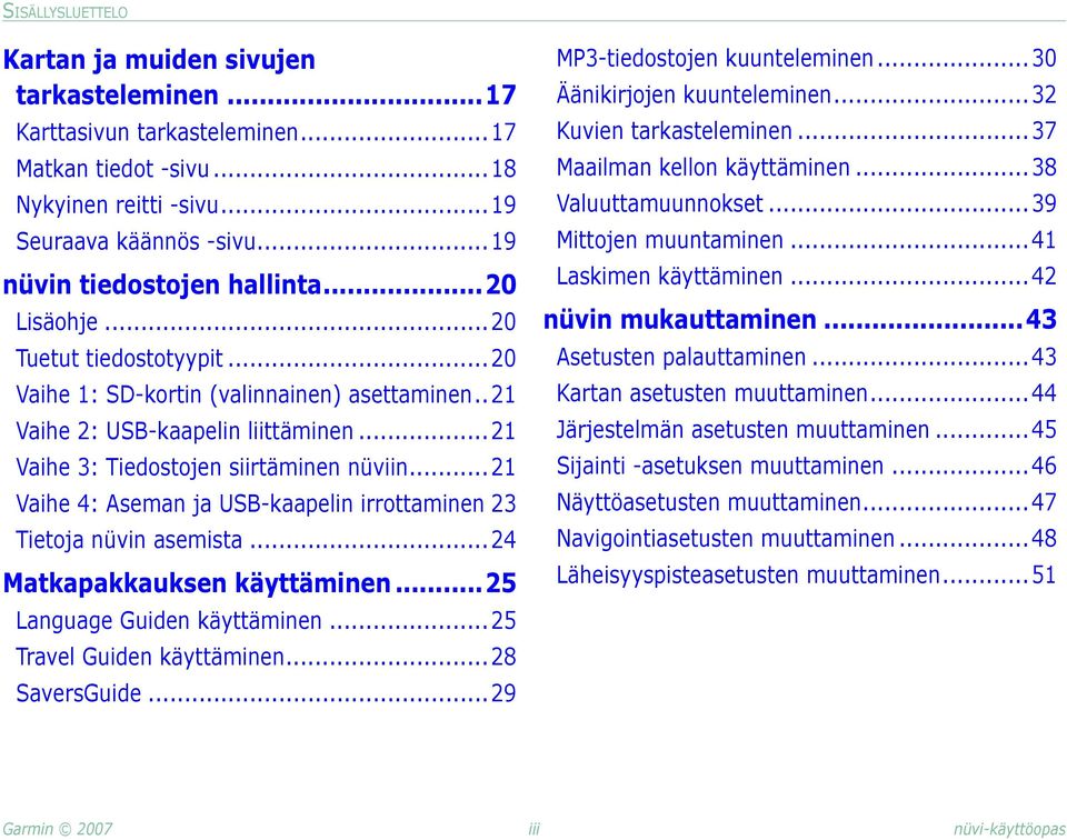 .. 21 Vaihe 3: Tiedostojen siirtäminen nüviin... 21 Vaihe 4: Aseman ja USB-kaapelin irrottaminen 23 Tietoja nüvin asemista... 24 Matkapakkauksen käyttäminen...25 Language Guiden käyttäminen.