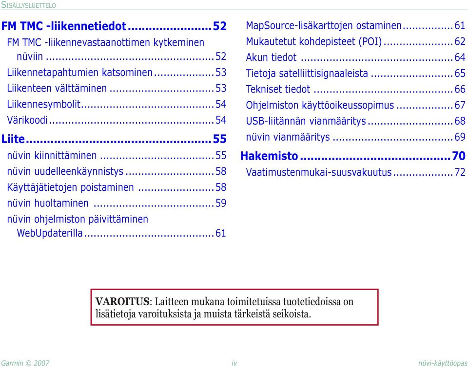 ..61 MapSource-lisäkarttojen ostaminen... 61 Mukautetut kohdepisteet (POI)... 62 Akun tiedot...64 Tietoja satelliittisignaaleista... 65 Tekniset tiedot...66 Ohjelmiston käyttöoikeussopimus.