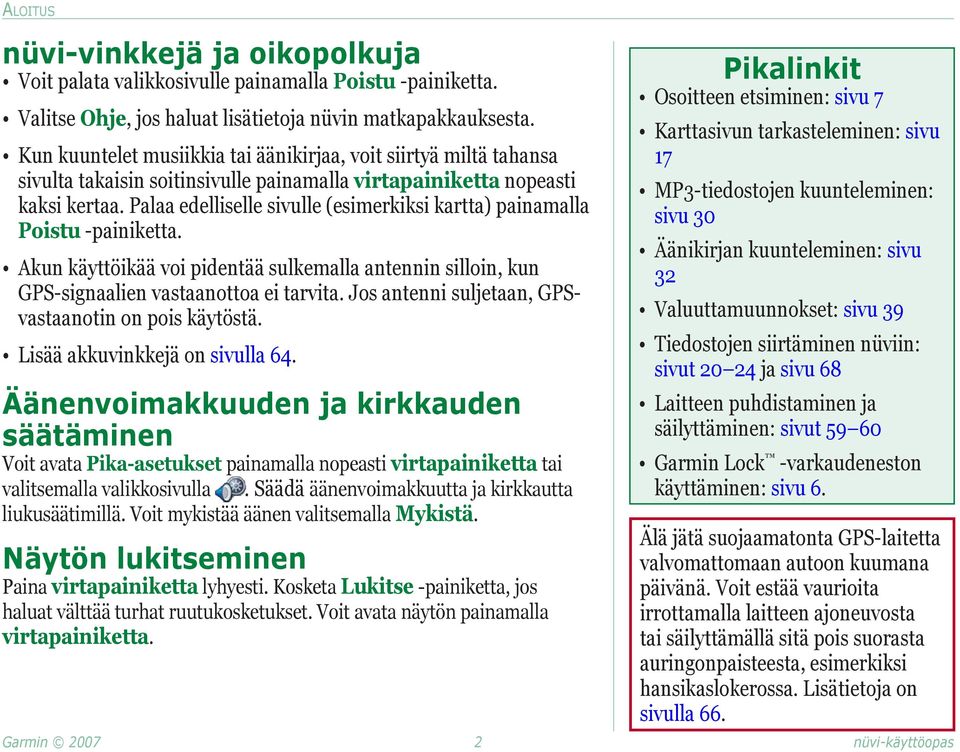 Palaa edelliselle sivulle (esimerkiksi kartta) painamalla Poistu -painiketta. Akun käyttöikää voi pidentää sulkemalla antennin silloin, kun GPS-signaalien vastaanottoa ei tarvita.