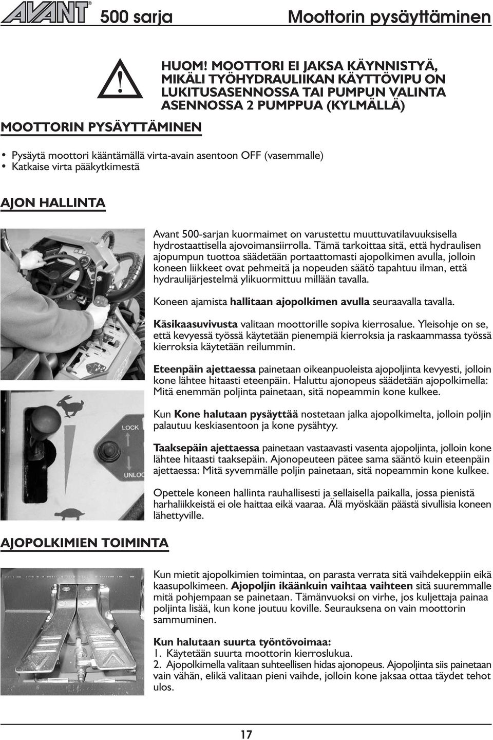 Katkaise virta pääkytkimestä AJON HALLINTA AJOPOLKIMIEN TOIMINTA Avant 500-sarjan kuormaimet on varustettu muuttuvatiavuuksisea hydrostaattisea ajovoimansiirroa.