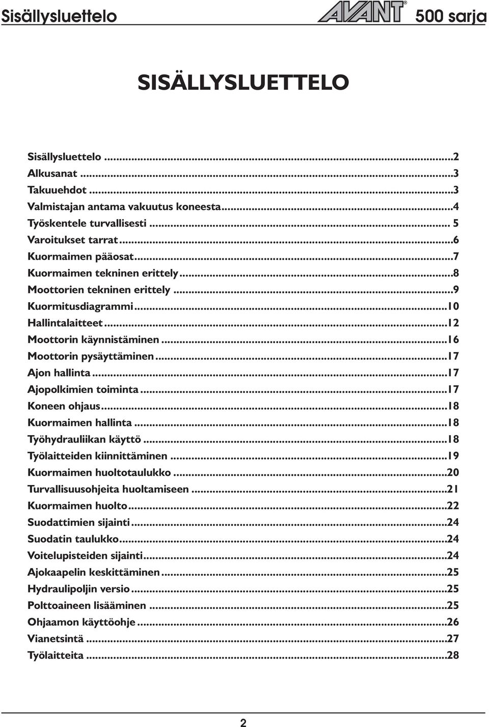 ..17 Ajopokimien toiminta...17 Koneen ohjaus...18 Kuormaimen hainta...18 Työhydrauiikan käyttö...18 Työaitteiden kiinnittäminen...19 Kuormaimen huototauukko...20 Turvaisuusohjeita huotamiseen.