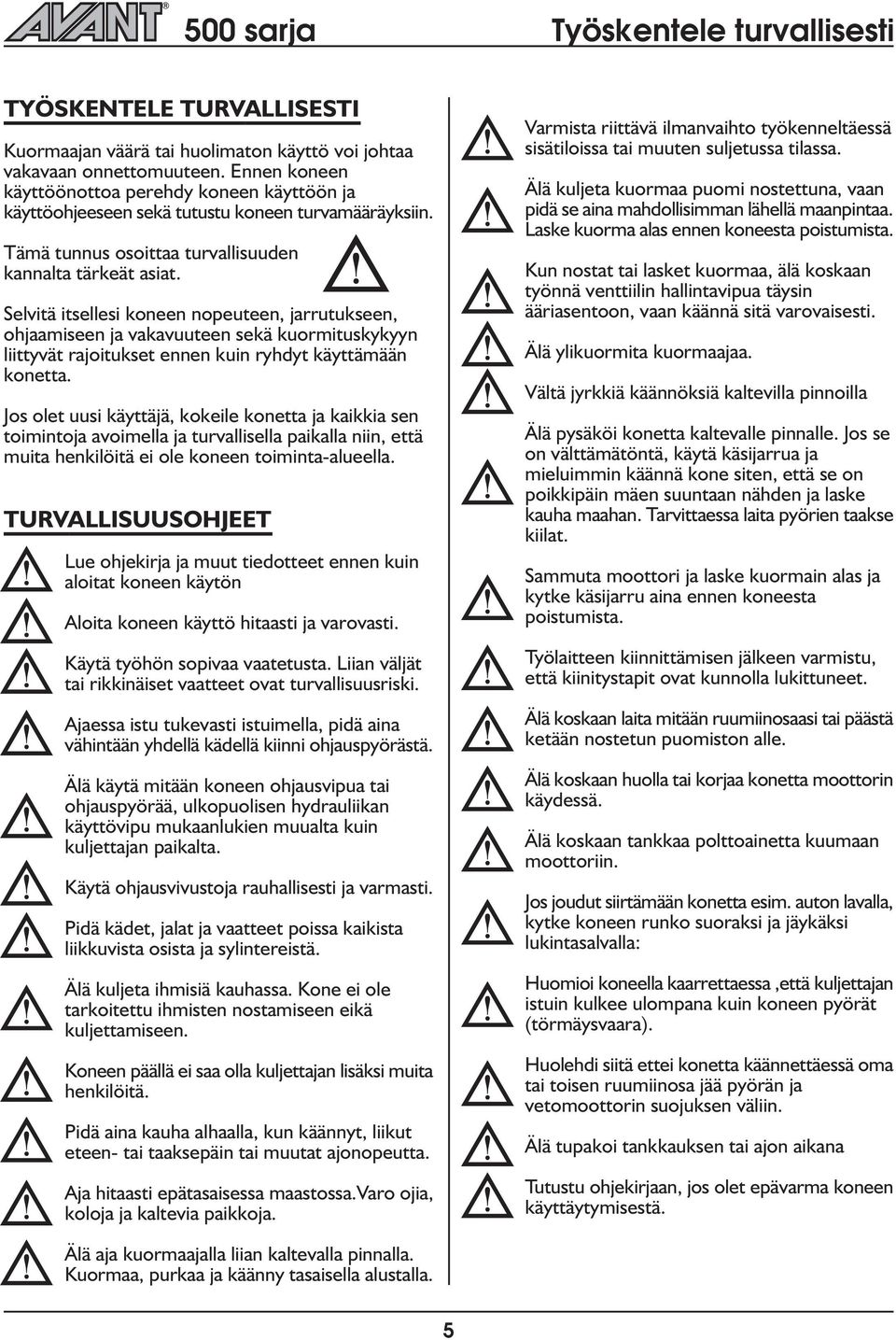 Sevitä itseesi koneen nopeuteen, jarrutukseen, ohjaamiseen ja vakavuuteen sekä kuormituskykyyn iittyvät rajoitukset ennen kuin ryhdyt käyttämään konetta.