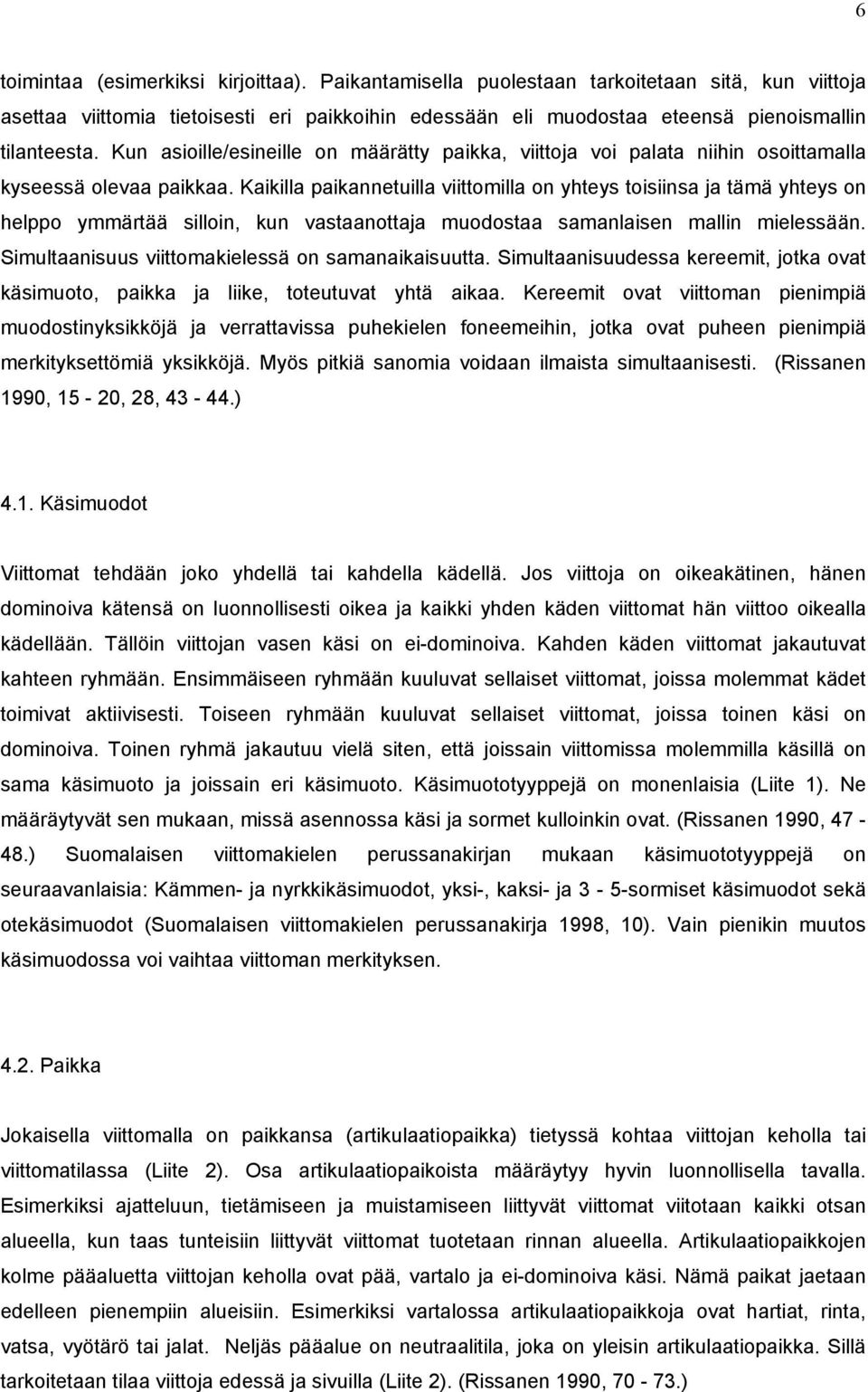 Kaikilla paikannetuilla viittomilla on yhteys toisiinsa ja tämä yhteys on helppo silloin, kun vastaanottaja muodostaa samanlaisen mallin mielessään.