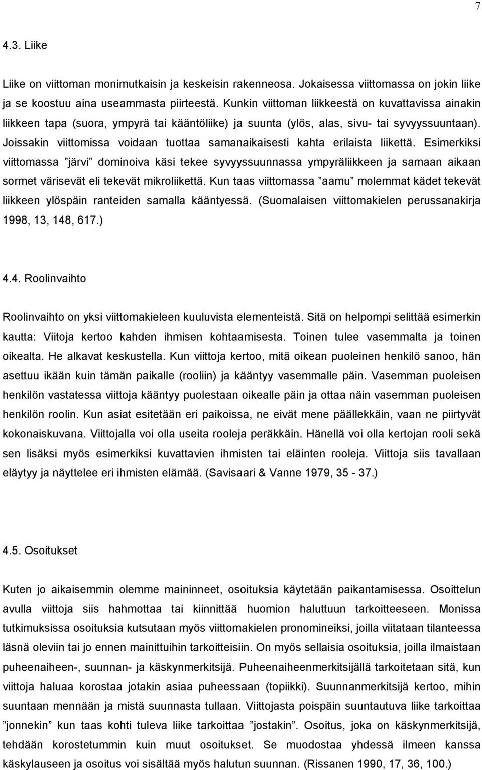 Joissakin viittomissa voidaan tuottaa samanaikaisesti kahta erilaista liikettä.