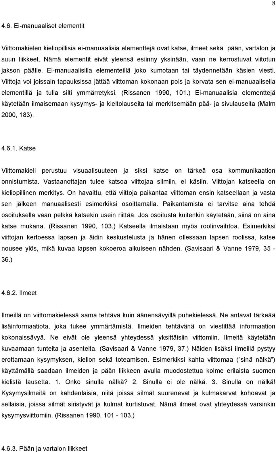 Viittoja voi joissain tapauksissa jättää viittoman kokonaan pois ja korvata sen ei-manuaalisella elementillä ja tulla silti ymmärretyksi. (Rissanen 1990, 101.