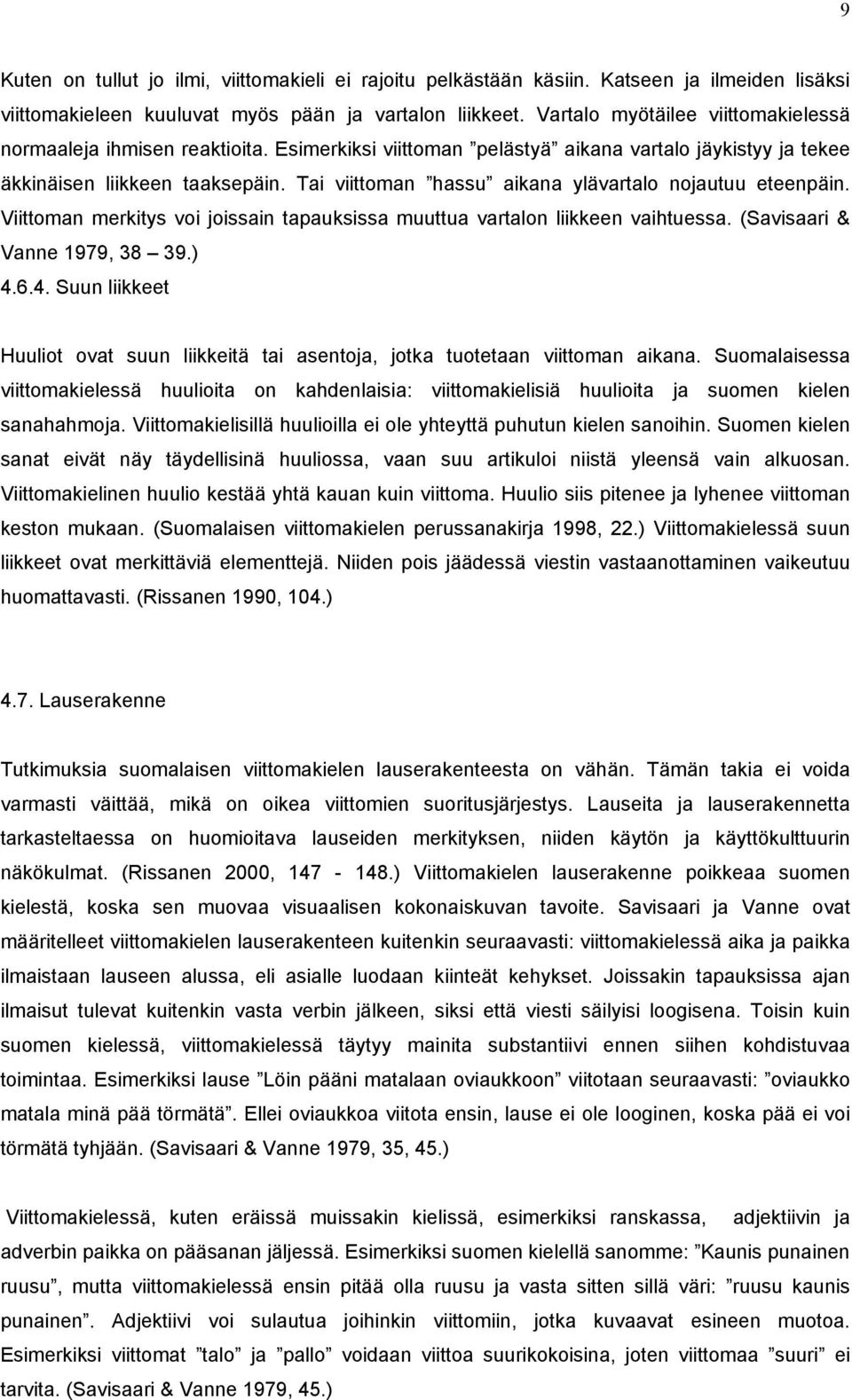 Tai viittoman hassu aikana ylävartalo nojautuu eteenpäin. Viittoman merkitys voi joissain tapauksissa muuttua vartalon liikkeen vaihtuessa. (Savisaari & Vanne 1979, 38 39.) 4.