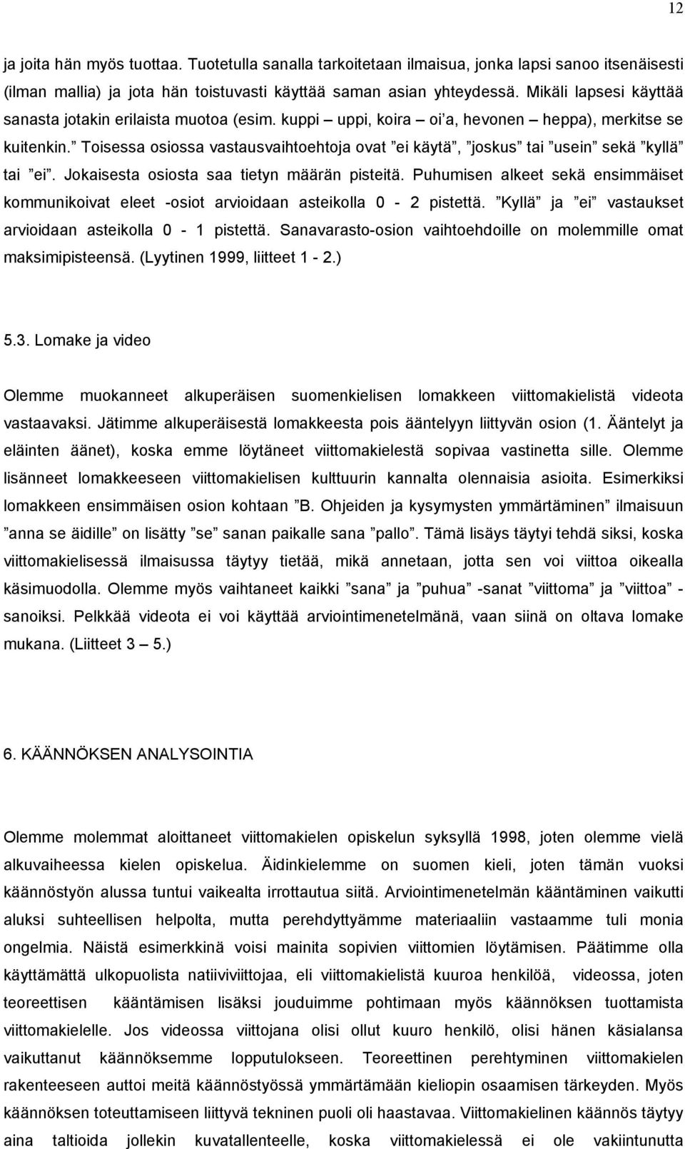 Toisessa osiossa vastausvaihtoehtoja ovat ei käytä, joskus tai usein sekä kyllä tai ei. Jokaisesta osiosta saa tietyn määrän pisteitä.