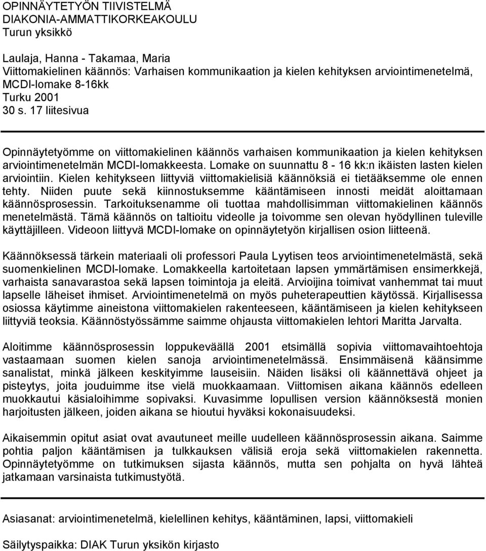 Lomake on suunnattu 8-16 kk:n ikäisten lasten kielen arviointiin. Kielen kehitykseen liittyviä viittomakielisiä käännöksiä ei tietääksemme ole ennen tehty.