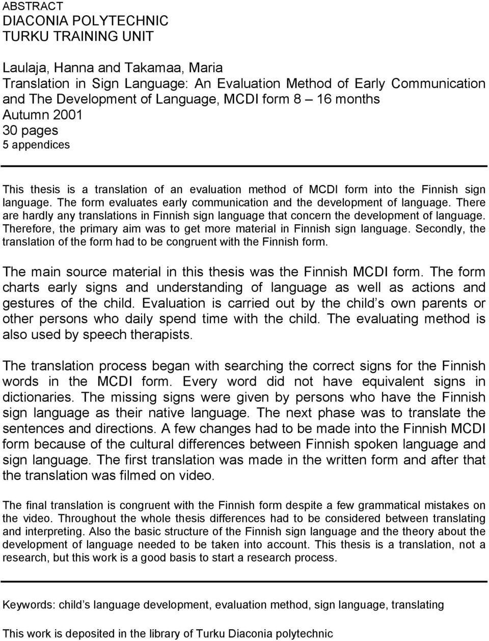 The form evaluates early communication and the development of language. There are hardly any translations in Finnish sign language that concern the development of language.