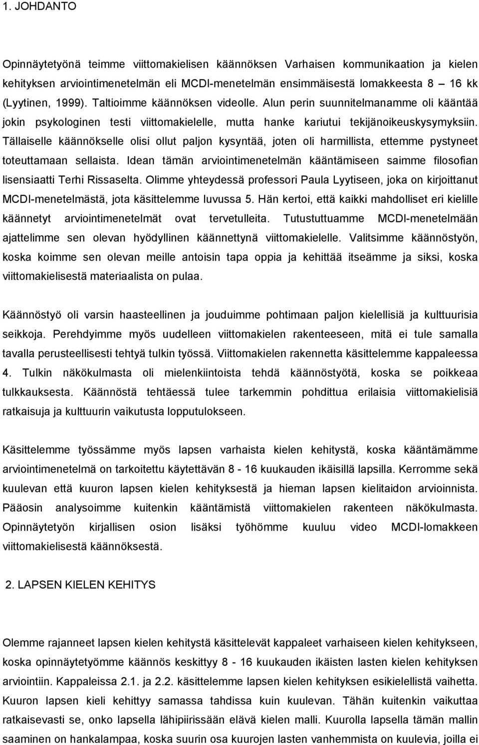 Tällaiselle käännökselle olisi ollut paljon kysyntää, joten oli harmillista, ettemme pystyneet toteuttamaan sellaista.