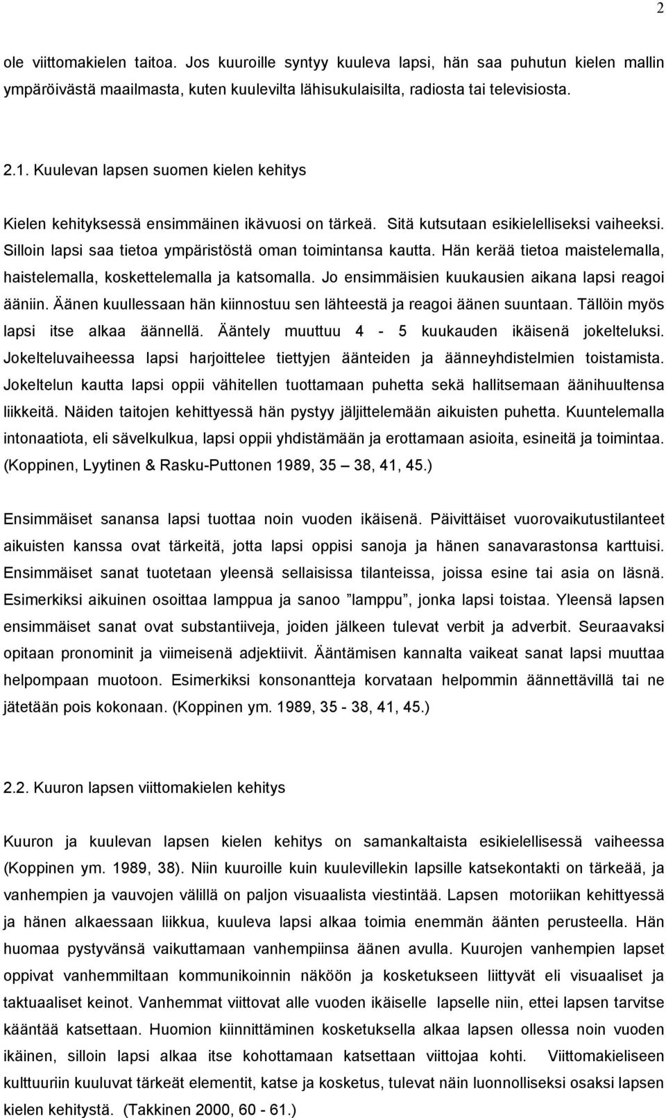 Hän kerää tietoa maistelemalla, haistelemalla, koskettelemalla ja katsomalla. Jo ensimmäisien kuukausien aikana lapsi reagoi ääniin.