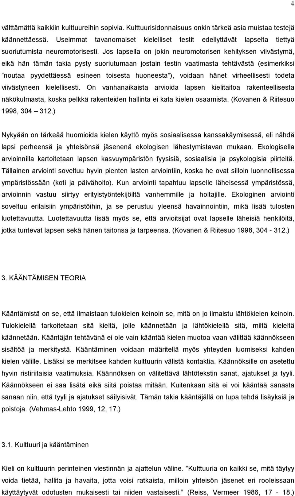 Jos lapsella on jokin neuromotorisen kehityksen viivästymä, eikä hän tämän takia pysty suoriutumaan jostain testin vaatimasta tehtävästä (esimerkiksi noutaa pyydettäessä esineen toisesta huoneesta ),