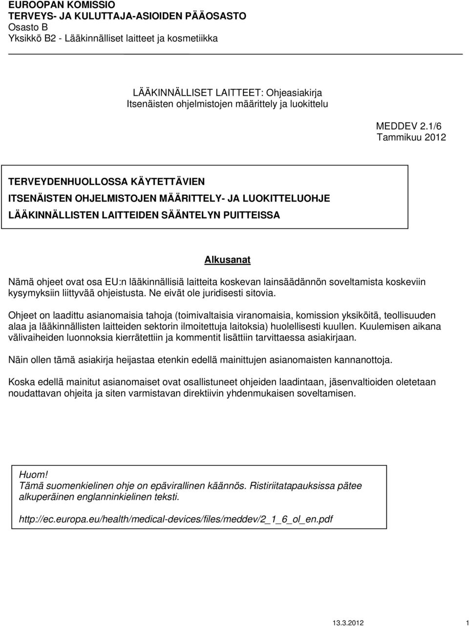 1/6 Tammikuu 2012 TERVEYDENHUOLLOSSA KÄYTETTÄVIEN ITSENÄISTEN OHJELMISTOJEN MÄÄRITTELY- JA LUOKITTELUOHJE LÄÄKINNÄLLISTEN LAITTEIDEN SÄÄNTELYN PUITTEISSA Alkusanat Nämä ohjeet ovat osa EU:n