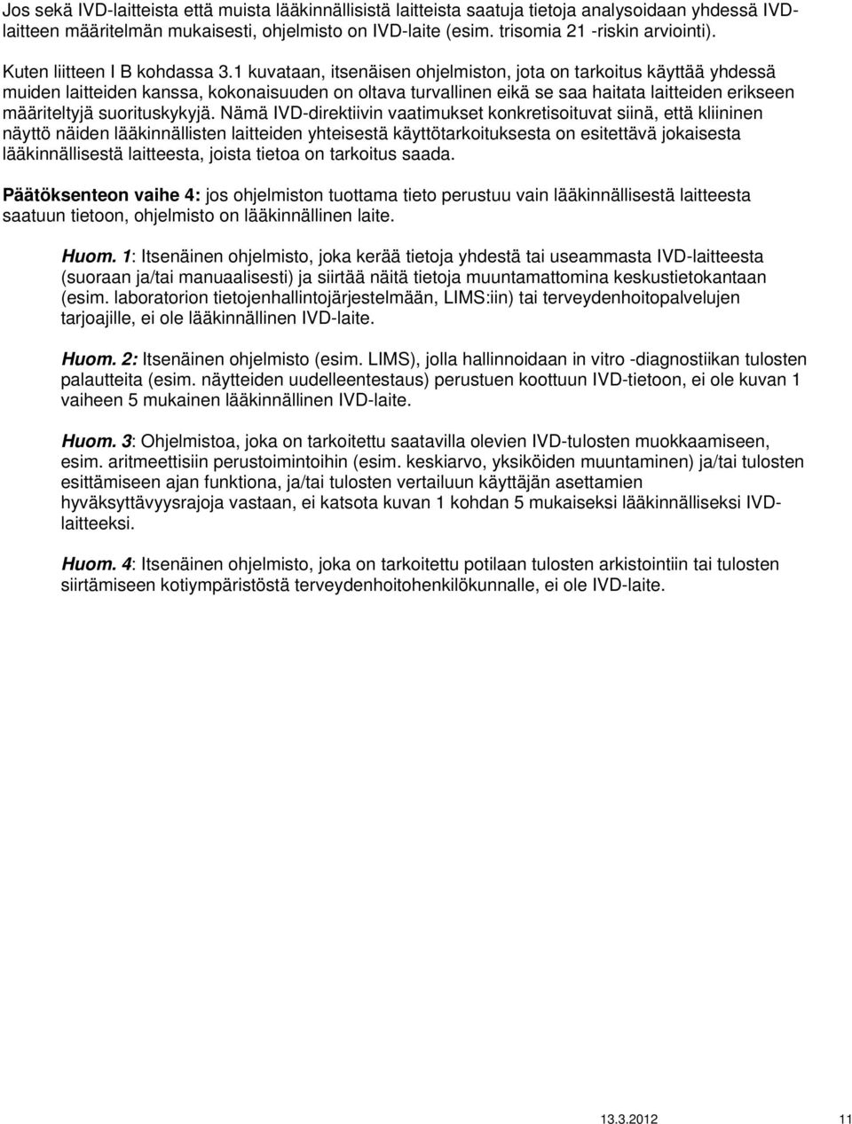 1 kuvataan, itsenäisen ohjelmiston, jota on tarkoitus käyttää yhdessä muiden laitteiden kanssa, kokonaisuuden on oltava turvallinen eikä se saa haitata laitteiden erikseen määriteltyjä suorituskykyjä.